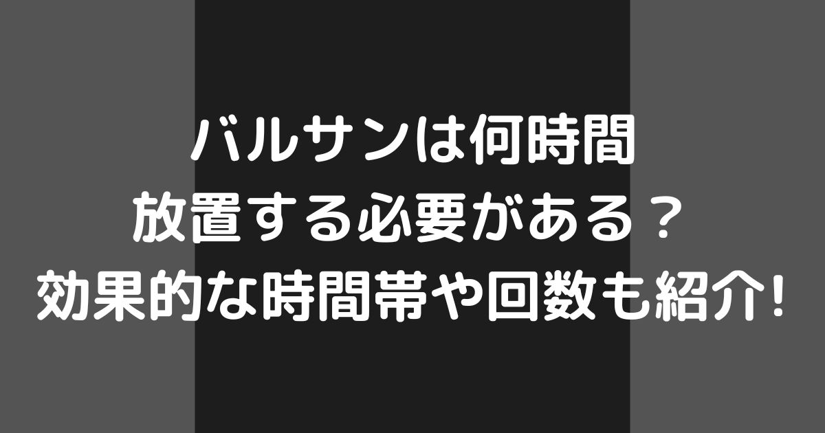 バルサンは何時間放置する必要がある効果的な時間帯や回数も紹介の画像