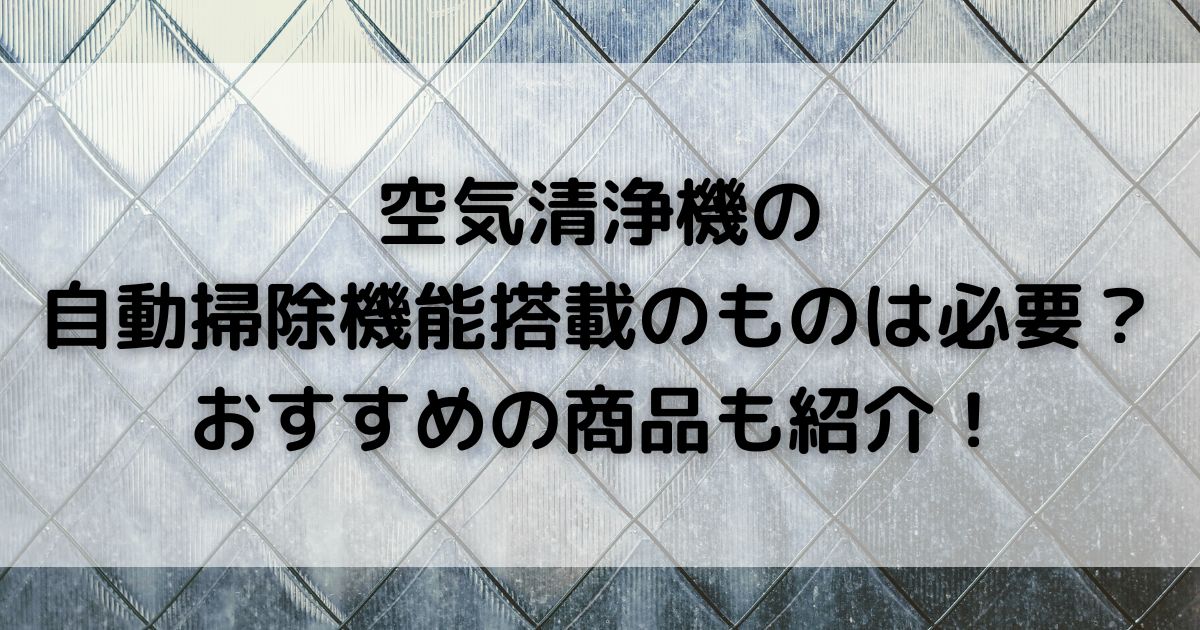 空気清浄機の 自動掃除機能搭載のものは必要おすすめの商品も紹介の画像