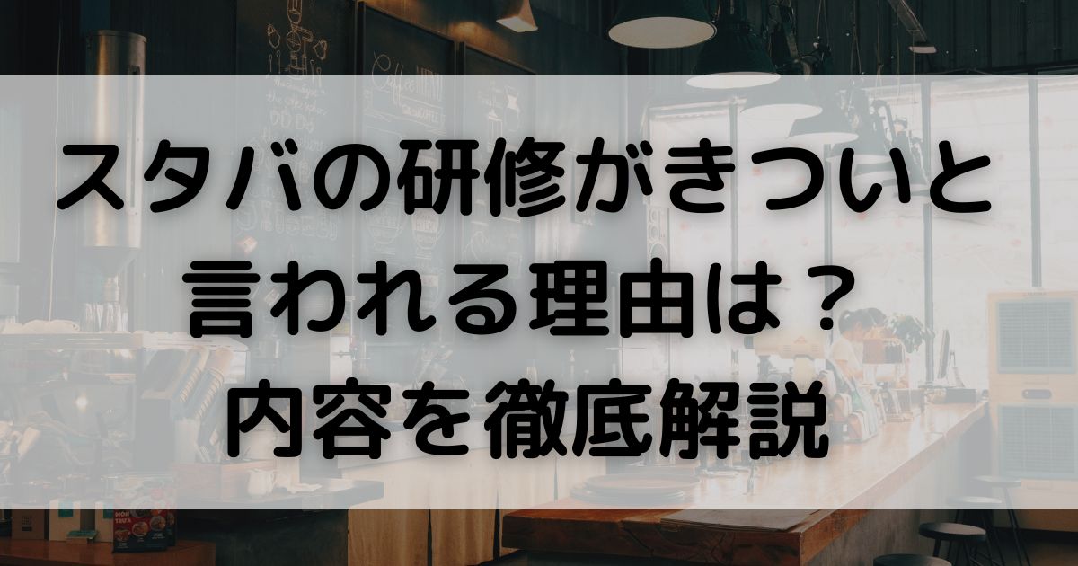 スタバの研修がきついと 言われる理由は 内容を徹底解説の画像