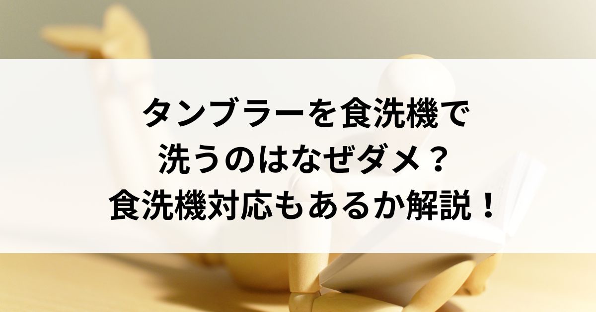 タンブラーを食洗機で洗うのはなぜダメ？食洗機対応もあるか解説の画像